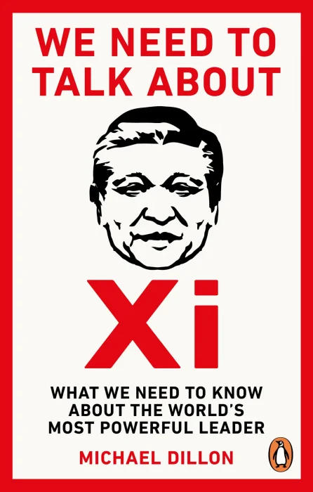 We Need to Talk About Xi: What We Need to Know About the World’s Most Powerful Leader