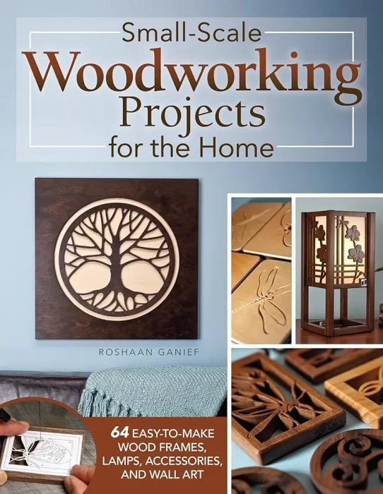 Small-Scale Woodworking Projects for the Home: 64 Easy-to-Make Wood Frames&#44; Lamps&#44; Accessories&#44; and Wall Art