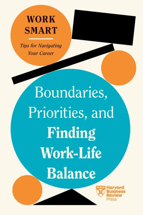 Boundaries&#44; Priorities&#44; and Finding Work-Life Balance (HBR Work Smart)