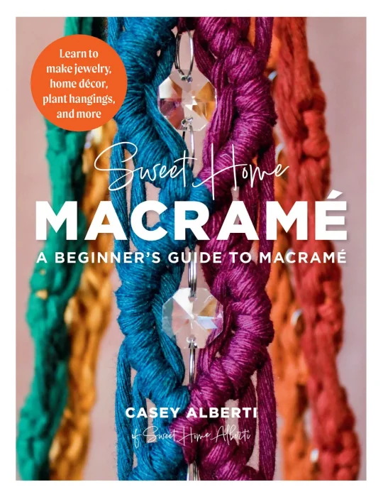 Sweet Home Macrame: A Beginner's Guide to Macrame: Learn to make jewelry&#44; home decor&#44; plant hangings&#44; and more (Art Makers)