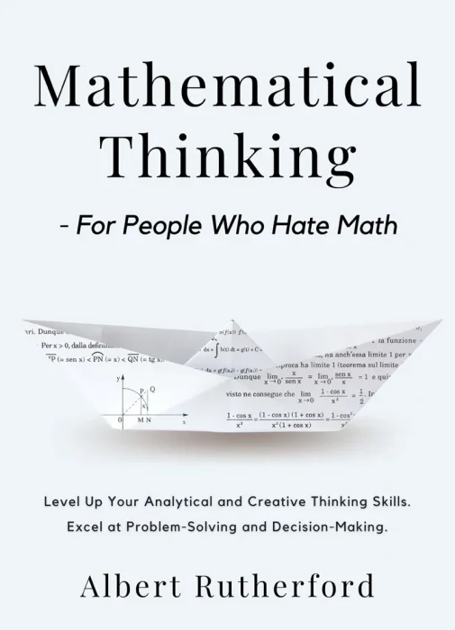 Mathematical Thinking: For People Who Hate Math: Level Up Your Analytical and Creative Thinking Skills