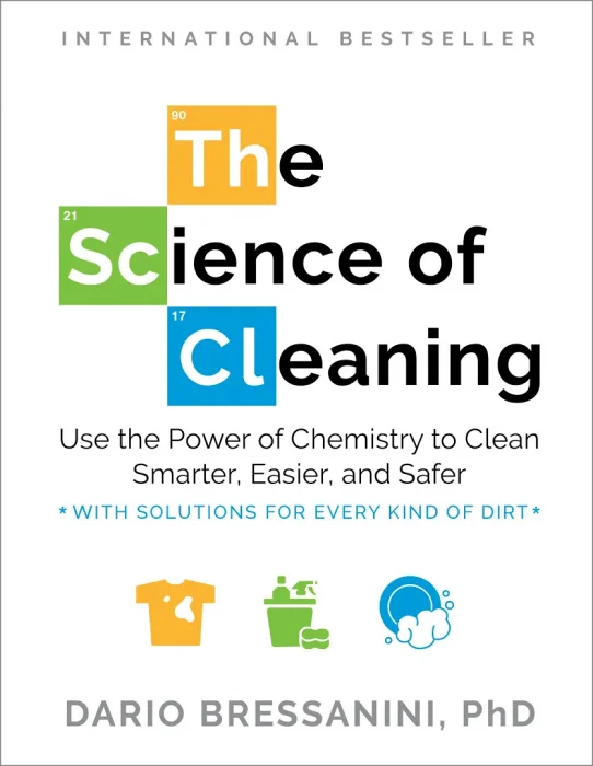 The Science of Cleaning: Use the Power of Chemistry to Clean Smarter&#44; Easier&#44; and Safer-With Solutions for Every Kind of Dirt