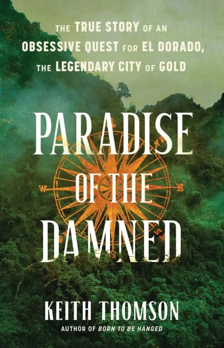 Paradise of the Damned: The True Story of an Obsessive Quest for El Dorado&#44; the Legendary City of Gold