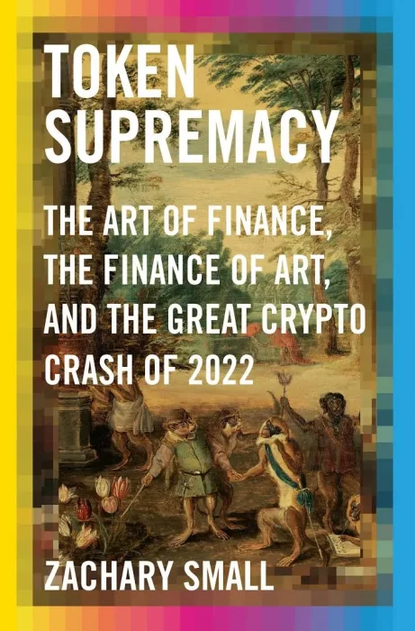 Token Supremacy: The Art of Finance&#44; the Finance of Art&#44; and the Great Crypto Crash of 2022