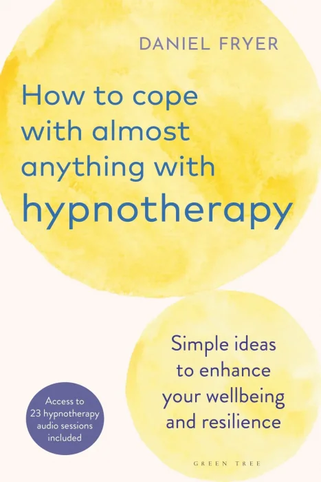 How to Cope With Almost Anything With Hypnotherapy: Simple Ideas to Enhance Your Wellbeing and Resilience