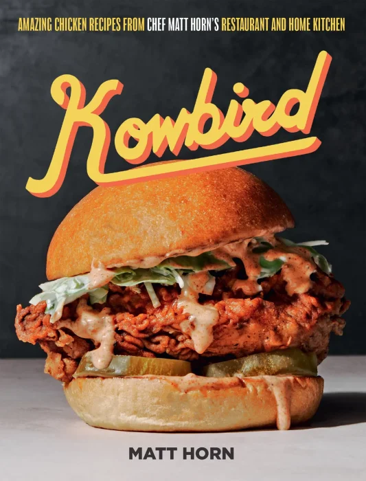 Kowbird: Amazing Chicken Recipes from Chef Matt Horn's Restaurant and Home Kitchen