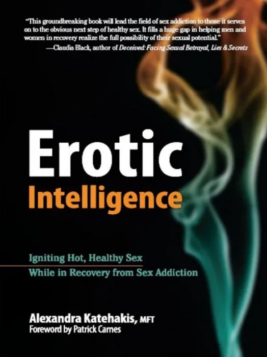Erotic Intelligence: Igniting Hot, Healthy Sex While in Recovery from Sex Addiction