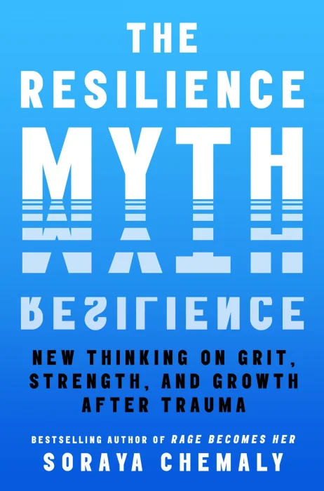 The Resilience Myth: New Thinking on Grit&#44; Strength&#44; and Growth After Trauma