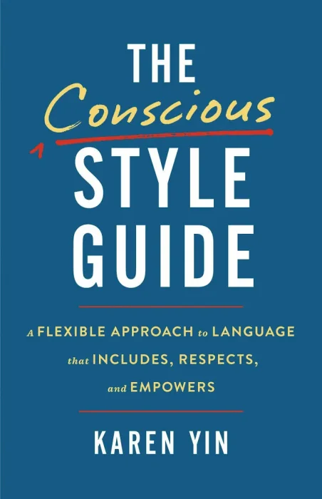 The Conscious Style Guide: A Flexible Approach to Language That Includes&#44; Respects&#44; and Empowers