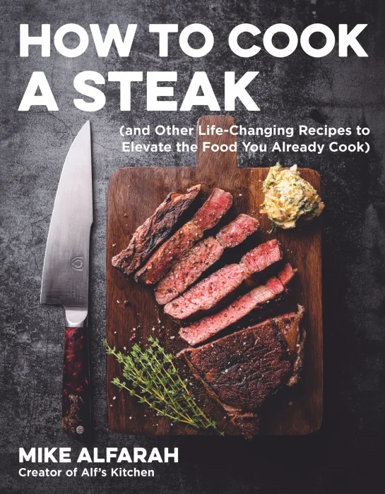 How to Cook a Steak: (and Other Life-Changing Recipes to Elevate the Food You Already Cook)