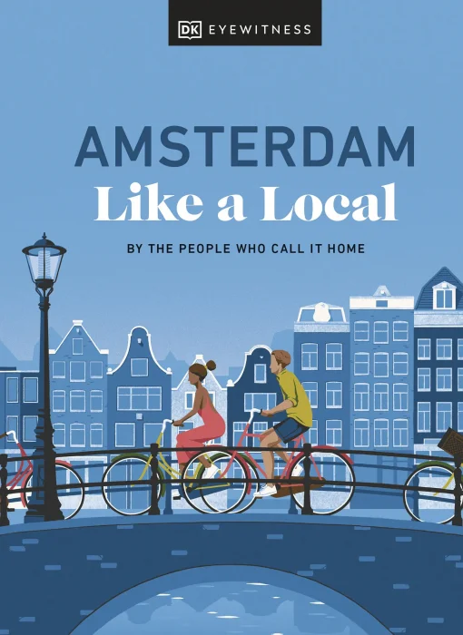 Amsterdam Like a Local: By the People Who Call It Home (Local Travel Guide)&#44; 2024 Edition
