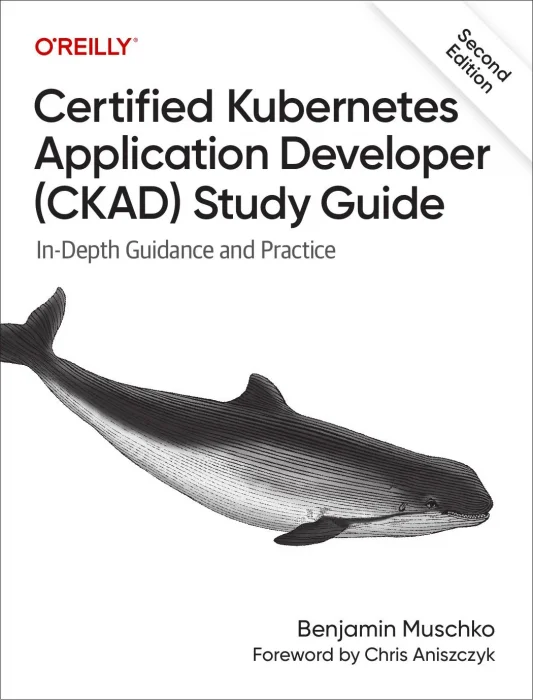 Certified Kubernetes Application Developer (CKAD) Study Guide: In-Depth Guidance and Practice&#44; 2nd Edition
