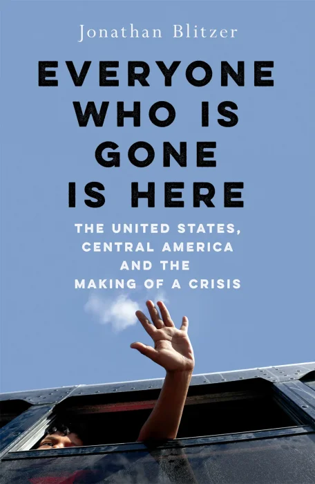 Everyone Who Is Gone Is Here: The United States&#44; Central America&#44; and the Making of a Crisis&#44; UK Edition