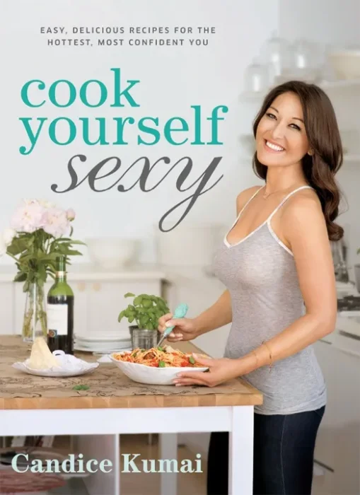 Cook Yourself Sexy: Easy Delicious Recipes for the Hottest&#44; Most Confident You