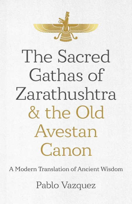 The Sacred Gathas of Zarathushtra & the Old Avestan Canon: A Modern Translation of Ancient Wisdom