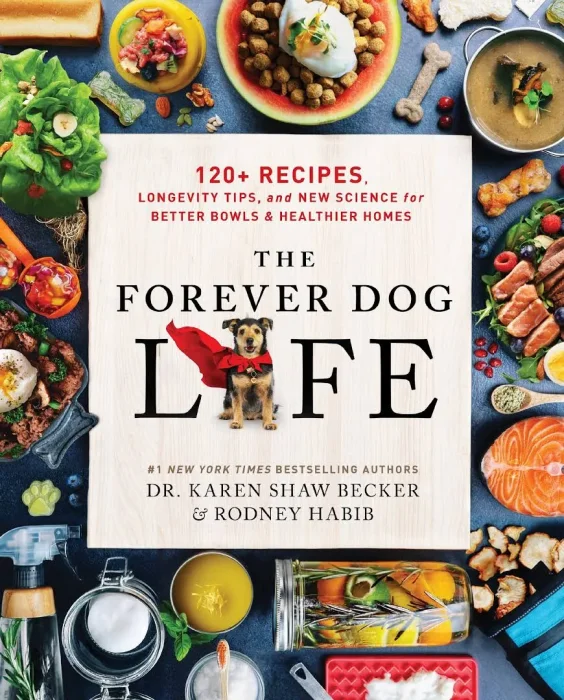 The Forever Dog Life: 120+ Recipes&#44; Longevity Tips&#44; and New Science for Better Bowls and Healthier Homes