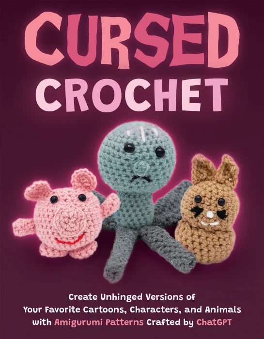 Cursed Crochet: Create Unhinged Versions of Your Favorite Cartoons&#44; Characters&#44; and Animals