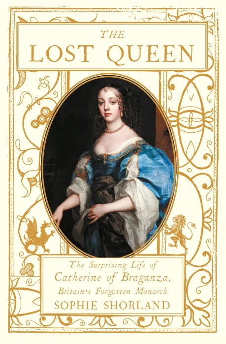 The Lost Queen: The Surprising Life of Catherine of Braganza&#44; Britain's Forgotten Monarch