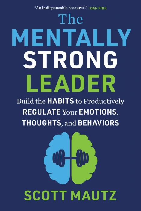 The Mentally Strong Leader: Build the Habits to Productively Regulate Your Emotions&#44; Thoughts&#44; and Behaviors
