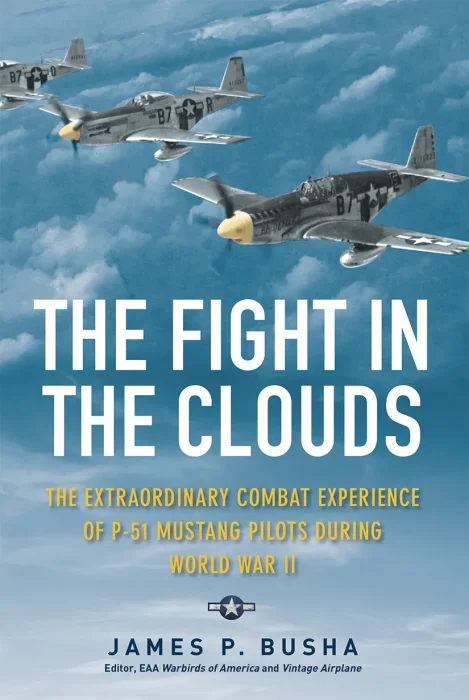 The Fight in the Clouds: The Extraordinary Combat Experience of P-51 Mustang Pilots During World War II