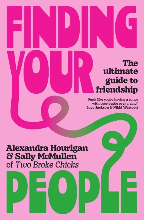Finding Your People: The ultimate guide to friendship