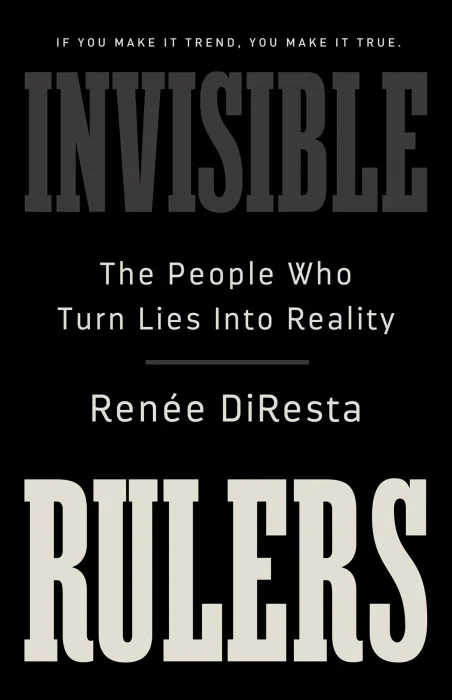 Invisible Rulers: The People Who Turn Lies into Reality
