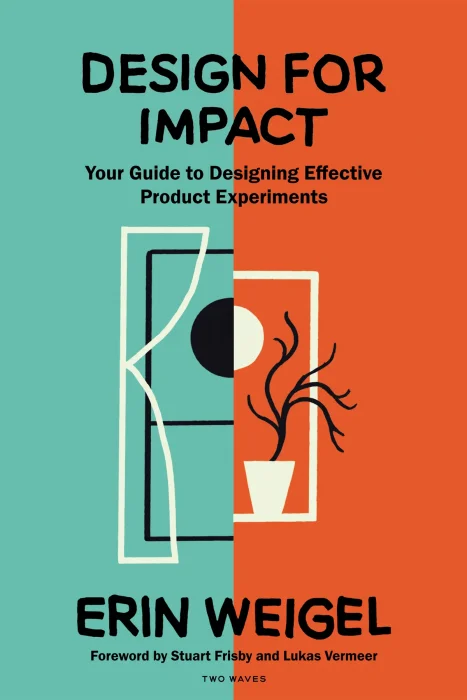 Design for Impact: Your Guide to Designing Effective Product Experiments