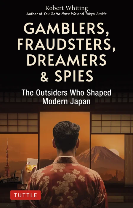 Gamblers&#44; Fraudsters&#44; Dreamers & Spies: The Outsiders Who Shaped Modern Japan