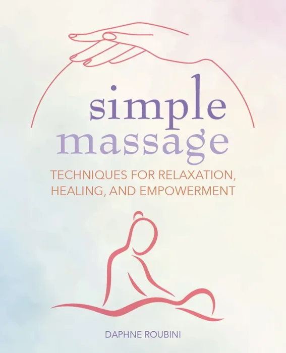 Simple Massage: Techniques for relaxation&#44; healing&#44; and empowerment