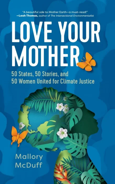 Love Your Mother: 50 States&#44; 50 Stories&#44; and 50 Women United for Climate Justice