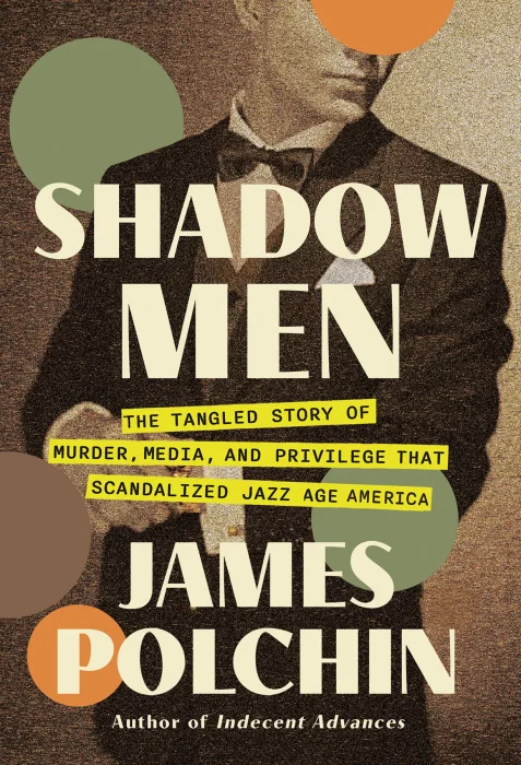Shadow Men: The Tangled Story of Murder&#44; Media&#44; and Privilege That Scandalized Jazz Age America