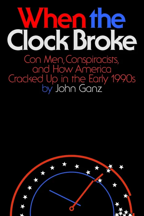 When the Clock Broke: Con Men&#44; Conspiracists&#44; and How America Cracked Up in the Early 1990s