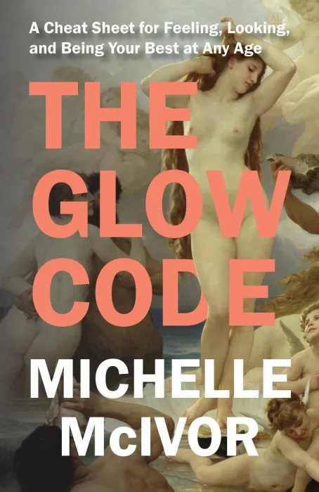 The Glow Code: A Cheat Sheet for Feeling&#44; Looking&#44; and Being Your Best at Any Age