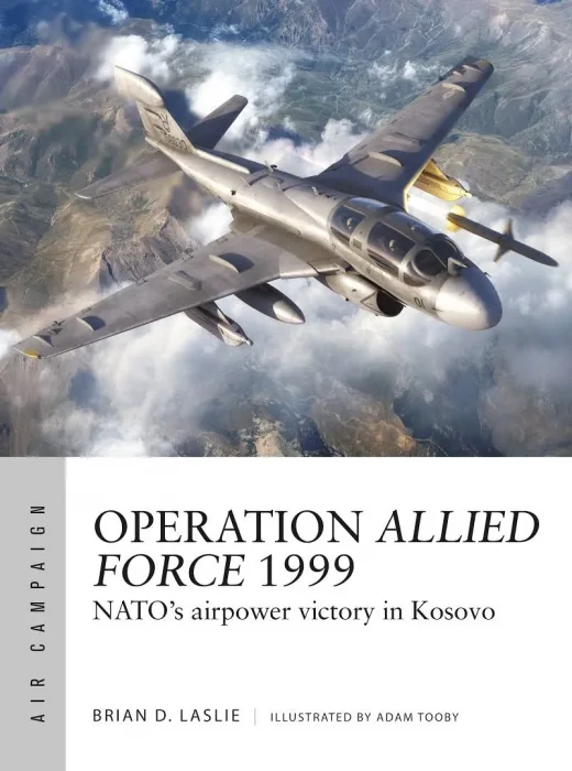 Operation Allied Force 1999: NATO's airpower victory in Kosovo (Air Campaign #45)