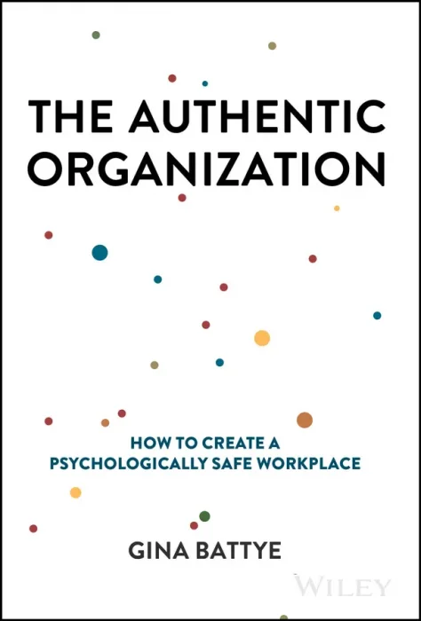 The Authentic Organization: How to Create a Psychologically Safe Workplace