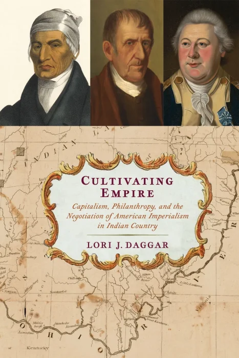 Cultivating Empire: Capitalism&#44; Philanthropy&#44; and the Negotiation of American Imperialism in Indian Country (Early American Studies)
