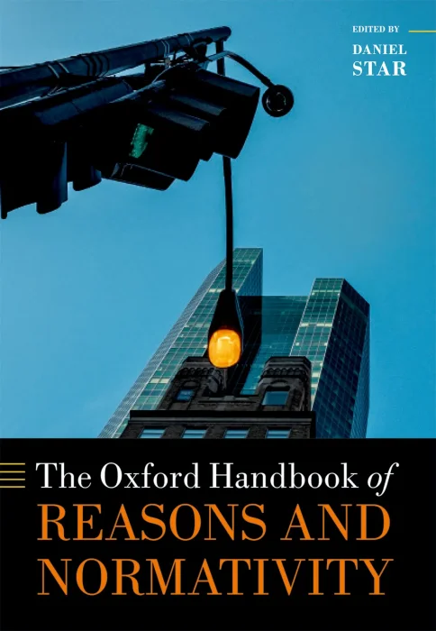The Oxford Handbook of Reasons and Normativity (Oxford Handbooks)