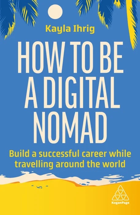 How to Be a Digital Nomad: Build a Successful Career While Travelling the World