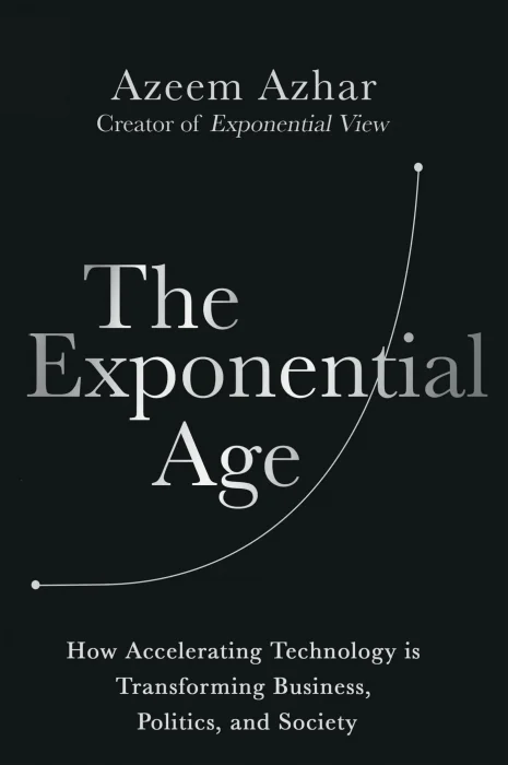 The Exponential Age: How Accelerating Technology is Transforming Business&#44; Politics and Society