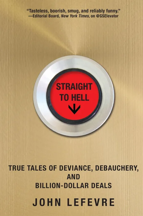 Straight to Hell: True Tales of Deviance&#44; Debauchery&#44; and Billion-Dollar Deals