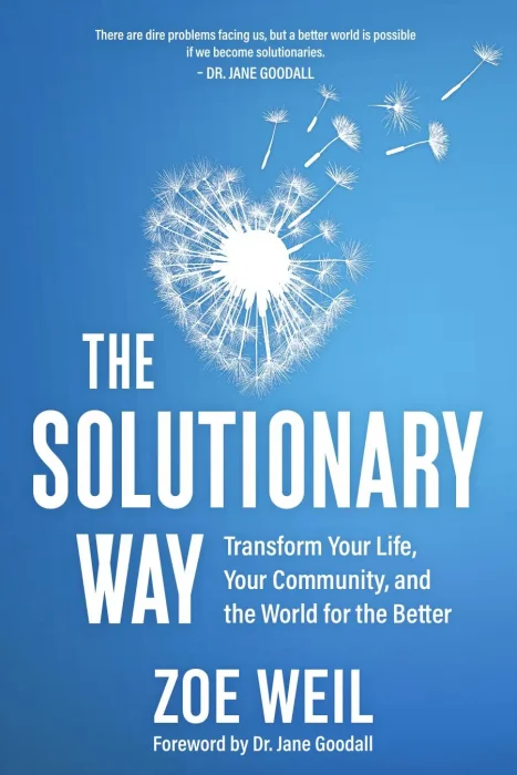 The Solutionary Way: Transform Your Life&#44; Your Community&#44; and the World for the Better