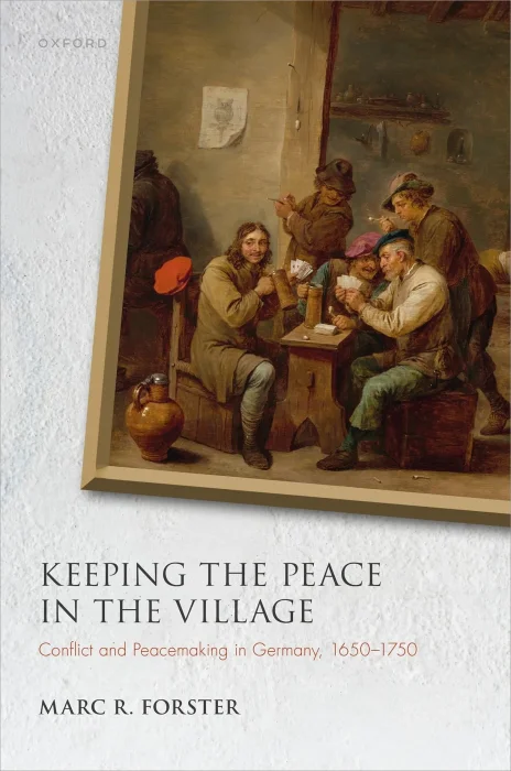 Keeping the Peace in the Village: Conflict and Peacemaking in Germany&#44; 1650-1750 (Studies in German History)