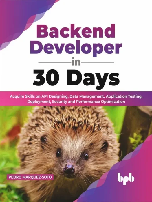 Backend Developer in 30 Days: Acquire Skills on API Designing&#44; Data Management&#44; Application Testing&#44; Deployment&#44; Security and Performance Optimization