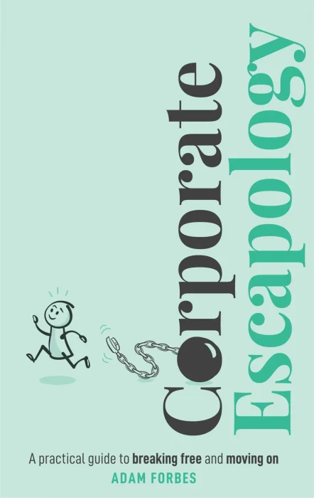 Corporate Escapology: A practical guide to breaking free and moving on