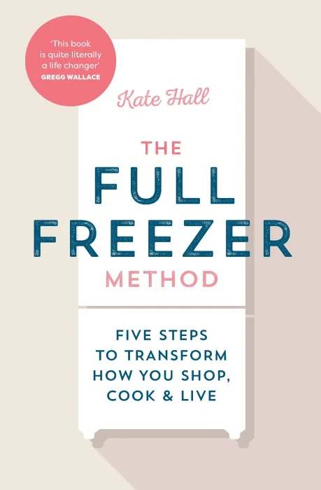 The Full Freezer Method: Five Steps to Transform How You Shop&#44; Cook & Live