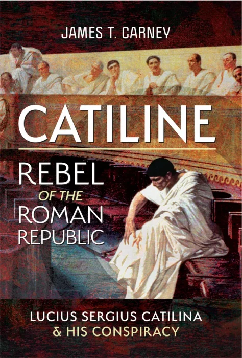 Catiline&#44; Rebel of the Roman Republic: The Life and Conspiracy of Lucius Sergius Catilina