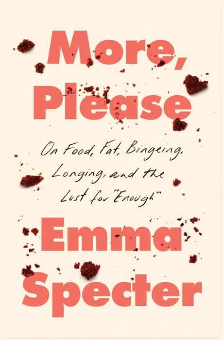 More&#44; Please: On Food&#44; Fat&#44; Bingeing&#44; Longing&#44; and the Lust for "Enough"