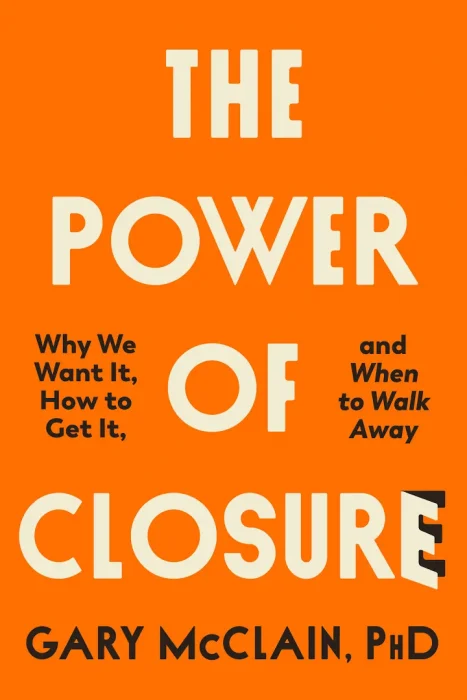 The Power of Closure: Why We Want It&#44; How to Get It&#44; and When to Walk Away