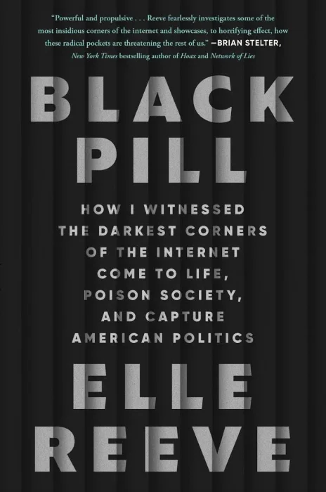 Black Pill: How I Witnessed the Darkest Corners of the Internet Come to Life&#44; Poison Society&#44; and Capture American Politics