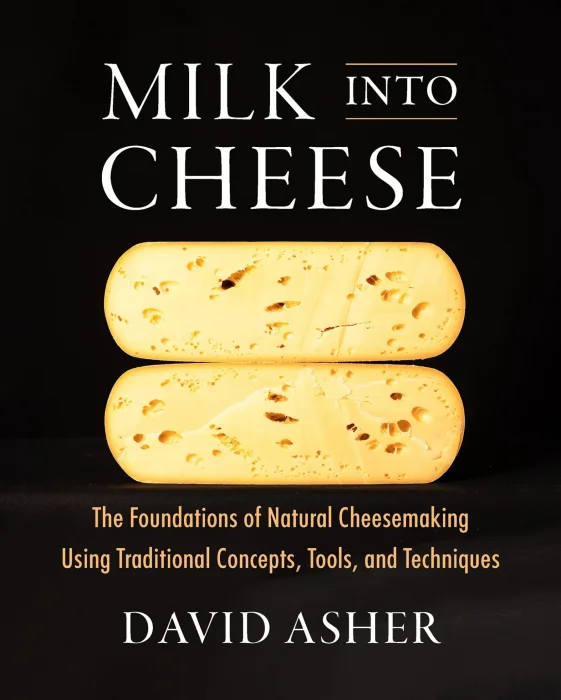 Milk Into Cheese: The Foundations of Natural Cheesemaking Using Traditional Concepts&#44; Tools&#44; and Techniques
